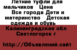 Летние туфли для мальчиков › Цена ­ 1 000 - Все города Дети и материнство » Детская одежда и обувь   . Калининградская обл.,Светлогорск г.